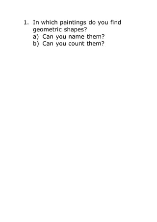 1. In which paintings do you find
geometric shapes?
a) Can you name them?
b) Can you count them?
 