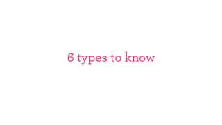 6 types to know