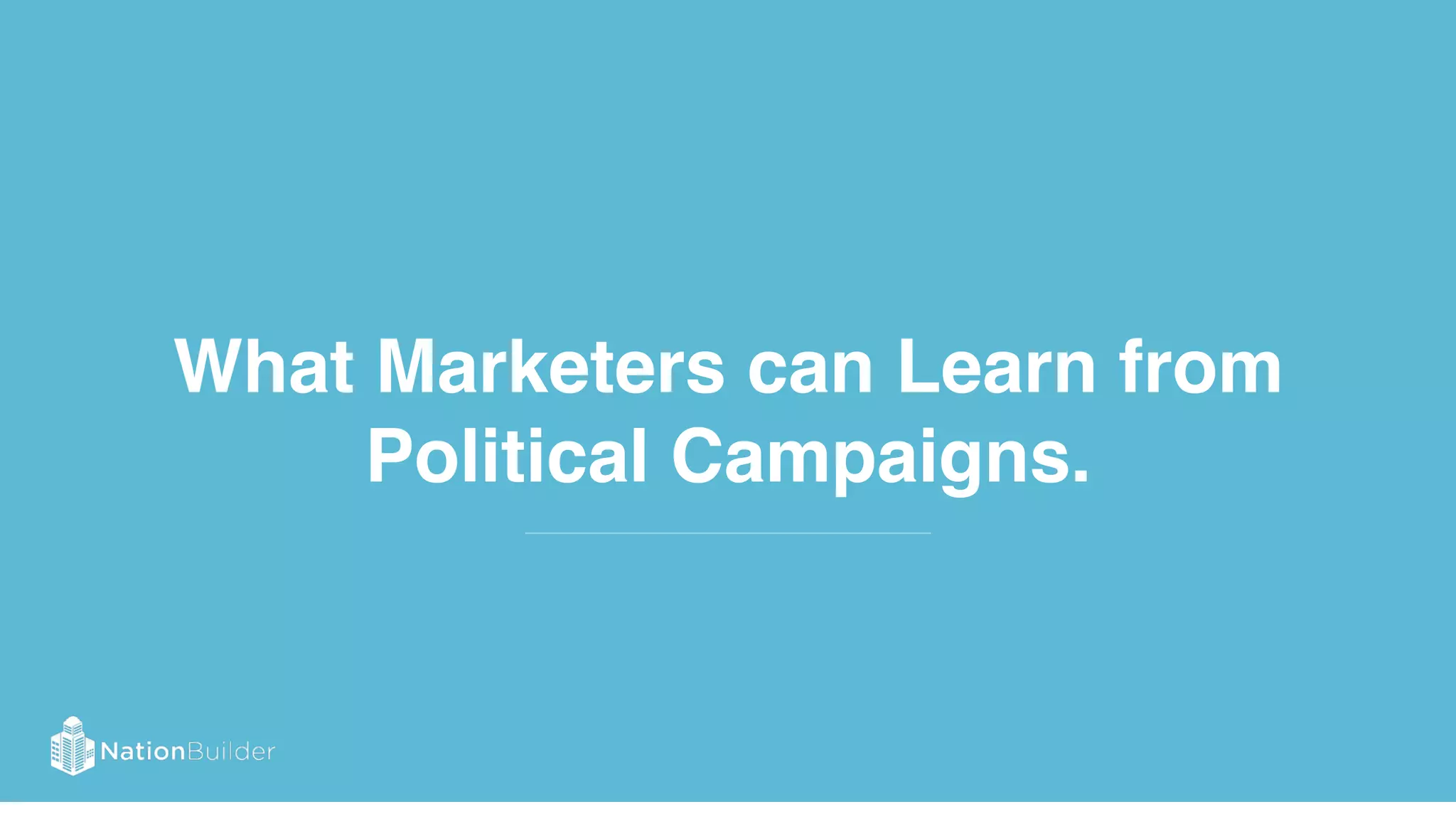 What Marketers can Learn from
Political Campaigns.