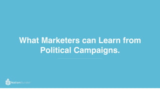 What Marketers can Learn from
Political Campaigns.
 