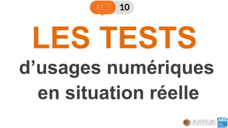LES TESTS 
d’usages numériques 
en situation réelle  