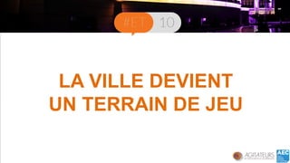 LA VILLE DEVIENT 
UN TERRAIN DE JEU  