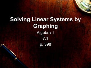 Solving Linear Systems by Graphing Algebra 1 7.1 p. 398 