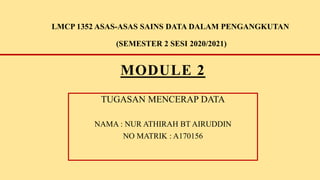 MODULE 2
TUGASAN MENCERAP DATA
NAMA : NUR ATHIRAH BT AIRUDDIN
NO MATRIK : A170156
LMCP 1352 ASAS-ASAS SAINS DATA DALAM PENGANGKUTAN
(SEMESTER 2 SESI 2020/2021)
 
