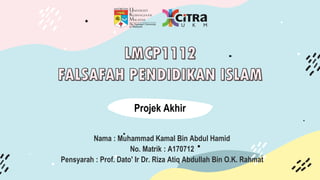 Nama : Muhammad Kamal Bin Abdul Hamid
No. Matrik : A170712
Pensyarah : Prof. Dato' Ir Dr. Riza Atiq Abdullah Bin O.K. Rahmat
Projek Akhir
 
