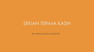 SEKIAN TERIMA KASIH
RA VITALA RAMA MOORTHY
 