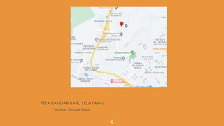 4
PETA BANDAR BARU SELAYANG
Sumber: Google Maps
 