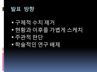 발표 방향

 구체적 수치 제거
 현황과 이후를 가볍게 스케치
 주관적 판단
 학술적읶 연구 배제
 