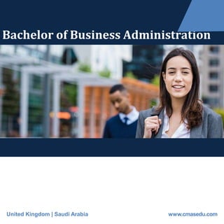 Bachelor of Business Administration
United Kingdom | Saudi Arabia www.cmasedu.com
 