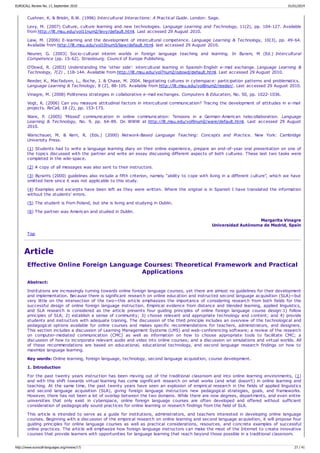 Cushner, K. & Brislin, R.W. (1996) Intercultural Interactions: A Practical Guide. London: Sage.
Levy, M. (2007) Culture, culture learning and new technologies. Language Learning and Technology, 11(2), pp. 104-127. Available
from http://llt.msu.edu/vol11num2/levy/default.html. Last accessed 29 August 2010.
Liaw, M. (2006) E-learning and the development of intercultural competence. Language Learning & Technology, 10(3), pp. 49-64.
Available from http://llt.msu.edu/vol10num3/liaw/default.html. last accessed 29 August 2010.
Neuner, G. (2003) Socio-cultural interim worlds in foreign language teaching and learning. In Byram, M (Ed.) Intercultural
Competence (pp. 15-62). Strasbourg: Council of Europe Publishing.
O'Dowd, R. (2003) Understanding the ‘other side': intercultural learning in Spanish-English e-mail exchange. Language Learning &
Technology, 7(2) , 118-144. Available from http://llt.msu.edu/vol7num2/odowd/default.html. Last accessed 29 August 2010.
Reeder, K., Macfadyen, L., Roche, J. & Chase, M. 2004. Negotiating cultures in cyberspace: participation patterns and problematics.
Language Learning & Technology, 8 (2), 88-105. Available from http://llt.msu.edu/vol8num2/reeder/. Last accessed 29 August 2010.
Vinagre, M. (2008) Politeness strategies in collaborative e-mail exchanges. Computers & Education, No. 50, pp. 1022-1036.
Vogt, K. (2006) Can you measure attitudinal factors in intercultural communication? Tracing the development of attitudes in e-mail
projects. ReCall, 18 (2), pp. 153-173.
Ware, P. (2005) 'Missed' communication in online communication: Tensions in a German-American telecollaboration. Language
Learning & Technology, No. 9, pp. 64-89. On WWW at http://llt.msu.edu/vol9num2/ware/default.html. Last accessed 29 August
2010.
Warschauer, M. & Kern, R. (Eds.) (2000) Network-Based Language Teaching: Concepts and Practice. New York: Cambridge
University Press.
(1) Students had to write a language learning diary on their online experience, prepare an end-of-year oral presentation on one of
the topics discussed with the partner and write an essay discussing different aspects of both cultures. These last two tasks were
completed in the wiki-space.
(2) A copy of all messages was also sent to their instructors.
(3) Byram's (2000) guidelines also include a fifth criterion, namely “ability to cope with living in a different culture”, which we have
omitted here since it was not applicable to this study.
(4) Examples and excerpts have been left as they were written. Where the original is in Spanish I have translated the information
without the students' errors.
(5) The student is from Poland, but she is living and studying in Dublin.
(6) The partner was American and studied in Dublin.
Margarita Vinagre
Universidad Autónoma de Madrid, Spain
Top
Article
Effective Online Foreign Language Courses: Theoretical Framework and Practical
Applications
Abstract:
Institutions are increasingly turning towards online foreign language courses, yet there are almost no guidelines for their development
and implementation. Because there is significant research on online education and instructed second language acquisition (SLA)—but
very little on the intersection of the two—this article emphasizes the importance of considering research from both fields for the
successful design of online foreign language instruction. Empirical evidence from distance and blended learning, applied linguistics,
and SLA research is considered as the article presents four guiding principles of online foreign language course design:1) follow
principles of SLA; 2) establish a sense of community; 3) choose relevant and appropriate technology and content; and 4) provide
students and instructors with adequate training. The discussion of the third principle includes an overview of the technological and
pedagogical options available for online courses and makes specific recommendations for teachers, administrators, and designers.
This section includes a discussion of Learning Management Systems (LMS) and web-conferencing software; a review of the research
on computer-mediated communication (CMC) as well as information on how to choose appropriate tools to facilitate CMC; a
discussion of how to incorporate relevant audio and video into online courses; and a discussion on simulations and virtual worlds. All
of these recommendations are based on educational, educational technology, and second language research findings on how to
maximize language learning.
Key words: Online learning, foreign language, technology, second language acquisition, course development.
1. Introduction
For the past twenty years instruction has been moving out of the traditional classroom and into online learning environments, (1)
and with this shift towards virtual learning has come significant research on what works (and what doesn't) in online learning and
teaching. At the same time, the past twenty years have seen an explosion of empirical research in the fields of applied linguistics
and second language acquisition (SLA), giving foreign language instructors new pedagogical strategies, goals, and frameworks.
However, there has not been a lot of overlap between the two domains. While there are now degrees, departments, and even entire
universities that only exist in cyberspace, online foreign language courses are often developed and offered without sufficient
consideration of pedagogically sound practices for online learning or research findings from the field of SLA.
This article is intended to serve as a guide for institutions, administrators, and teachers interested in developing online language
courses. Beginning with a discussion of the empirical research on online learning and second language acquisition, it will propose four
guiding principles for online language courses as well as practical considerations, resources, and concrete examples of successful
online practices. The article will emphasize how foreign language instructors can make the most of the Internet to create innovative
courses that provide learners with opportunities for language learning that reach beyond those possible in a traditional classroom.
EUROCALL Review No. 17, September 2010 01/01/2014
http://www.eurocall-languages.org/review/17/ 27 / 41
 