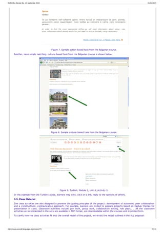 Figure 7. Sample action-based task from the Bulgarian course.
Another, more simple matching, culture-based task from the Bulgarian course is shown below.
Figure 8. Sample culture-based task from the Bulgarian course.
Figure 9. Turkish, Module 2, Unit 4, Activity 5.
In this example from the Turkish course, learners may vote, click on a link, reply to the opinions of others.
3.3. Class Material
The class activities are also designed to promote the guiding principles of the project: development of autonomy, peer collaboration
and a constructivist, communicative approach. For example, learners are invited to prepare projects based on module themes for
presentation in class. Classroom activities include pair work, group work, collaborative writing, role plays.. . All the classroom
activities as recommended in the sets are available in PDF format, are downloadable within the courses and in printed form.
To clarify how the class activities fit into the overall model of the project, we revisit the model outlined in the ALL proposal:
EUROCALL Review No. 17, September 2010 01/01/2014
http://www.eurocall-languages.org/review/17/ 5 / 41
 