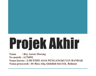 Projek AkhirNama : Roy Aaron Morong
No matrik : A176992
Nama kursus : LMCP2502 ASAS PENGANGKUTAN BANDAR
Nama pensyarah : Dr Riza Atiq Abdullah bin O.K. Rahmat
 