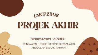 PROJEK AKHIR
PENSYARAH : PROF. DATO' IR DR.RIZA ATIQ
ABDULLAH BIN O.K. RAHMAT


LMCP2502
Farenayla Aesya - A179255
 