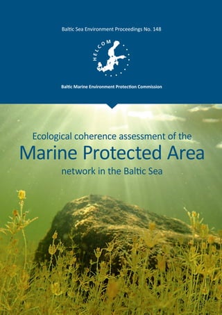 Ecological coherence assessment of the
Marine Protected Area
network in the Baltic Sea
Baltic Sea Environment Proceedings No. 148
Baltic Marine Environment Protection Commission
 