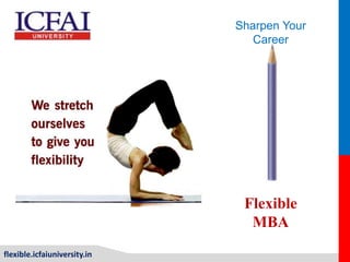 flexible.icfaiuniversity.in
Sharpen Your
Career
Flexible
MBA
 