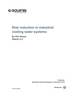  
Risk reduction in industrial
cooling water systems
By Glen Bowen
Solenis LLC
Published:
Speciality Chemicals Magazine | November 2015
© 2015, Solenis
 