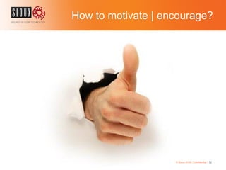 How to motivate | encourage?
© Sioux 2016 | Confidential | 32
 