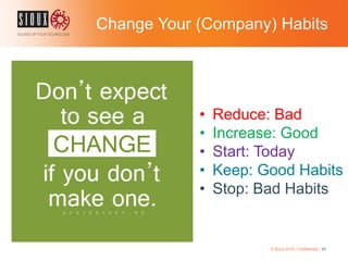 Change Your (Company) Habits
© Sioux 2016 | Confidential | 43
• Reduce: Bad
• Increase: Good
• Start: Today
• Keep: Good Habits
• Stop: Bad Habits
 
