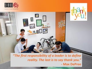 “The first responsibility of a leader is to define
reality. The last is to say thank you.”
- Max DePree
 