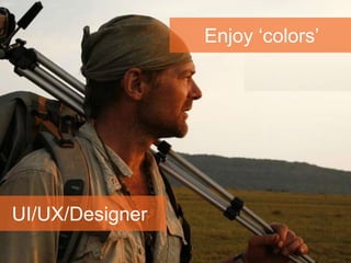 Design
Enjoy ‘colors’
UI/UX/Designer
 