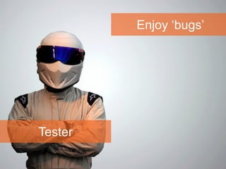 Test
Enjoy ‘bugs’
Tester
 