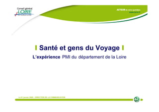 I Santé et gens du Voyage I
               L’expérience PMI du département de la Loire




Le 01 janvier 2009 – DIRECTION DE LA COMMUNICATION
 
