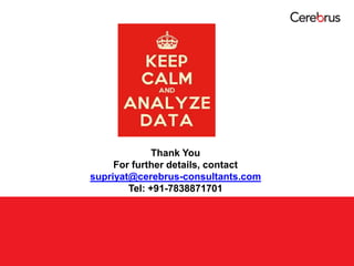 Thank You
For further details, contact
supriyat@cerebrus-consultants.com
Tel: +91-7838871701
 