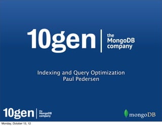 Indexing and Query Optimization
                                  Paul Pedersen




Monday, October 15, 12
 