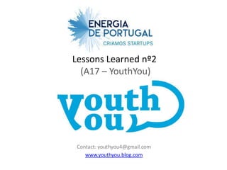 Lessons Learned nº2
  (A17 – YouthYou)




 Contact: youthyou4@gmail.com
    www.youthyou.blog.com
 