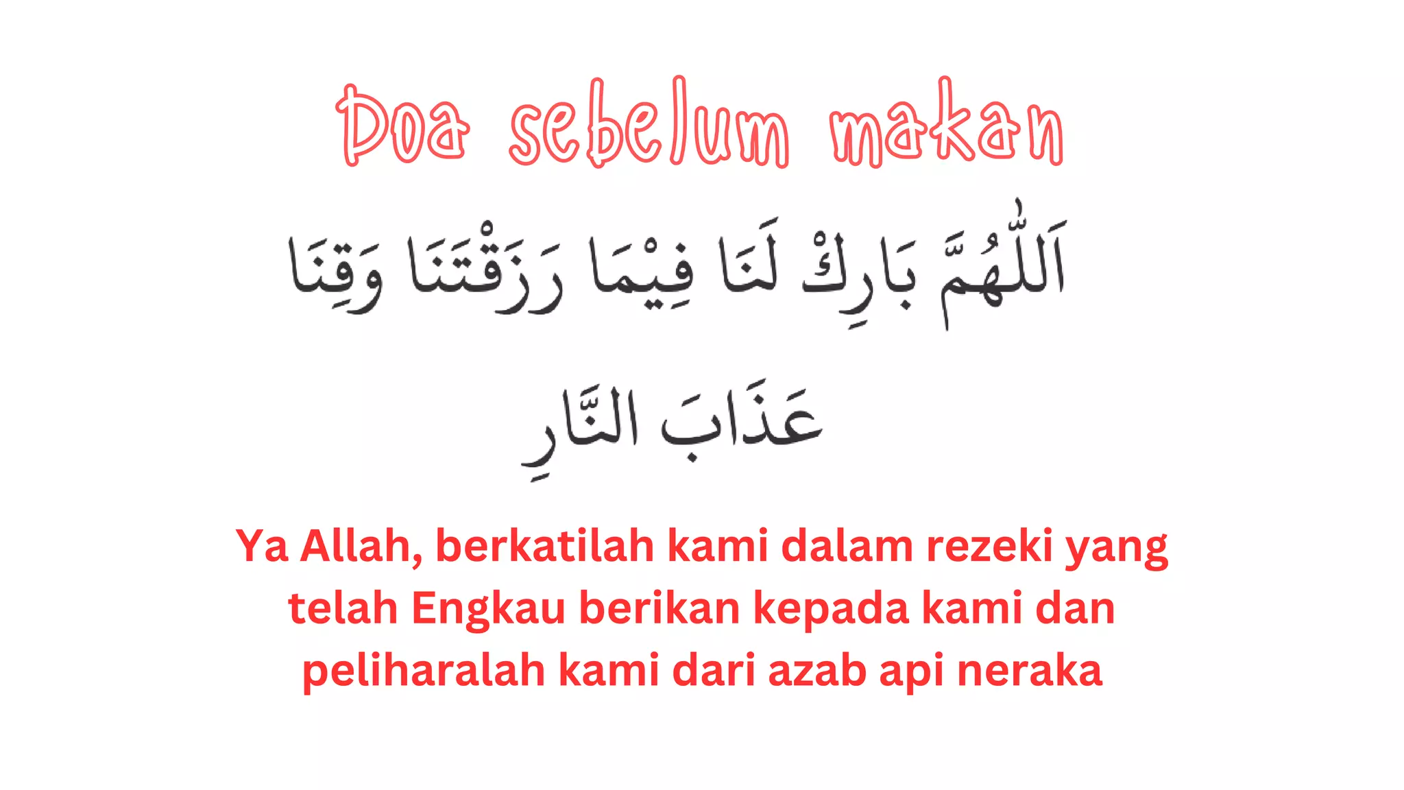 Ya Allah, berkatilah kami dalam rezeki yang
telah Engkau berikan kepada kami dan
peliharalah kami dari azab api neraka
Doa sebelum makan
 