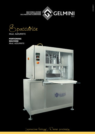 Lavorazione formaggi / Cheese processing
Macchine e sistemi
per l’automazione
dell’industria alimentare
SpaccatriceMod. AZZURRITE
PORTIONING
MACHINE
Mod. AZZURRITE
A183_SK003/11
 