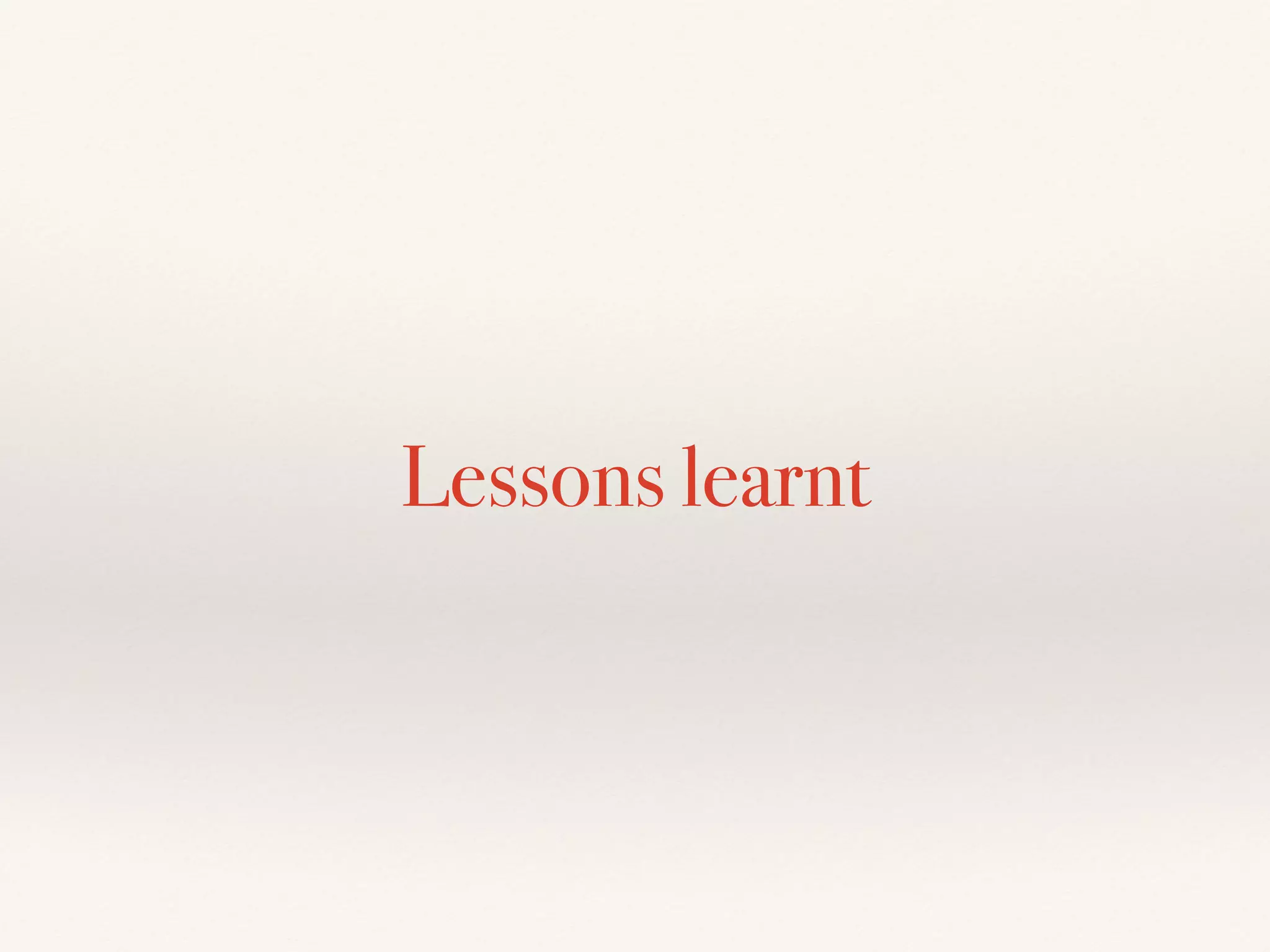 Lessons learnt
 