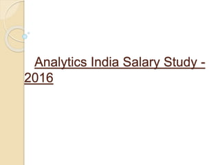 Analytics India Salary Study -
2016
 