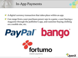 In-App Payments
A digital currency transaction that takes place within an app.
Can range from a user purchases power-ups in a game, a user buying a
magazine through the publisher’s app, and customer buying clothing
on a mobile site, etc.
49
 