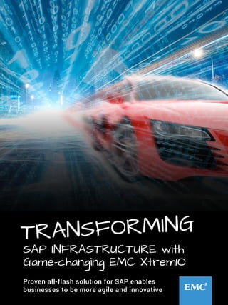 Proven all-flash solution for SAP enables
businesses to be more agile and innovative
TRANSFORMING
SAP INFRASTRUCTURE with
Game-changing EMC XtremIO
 