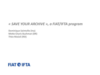 « SAVE YOUR ARCHIVE », a FIAT/IFTA program
Dominique Saintville (Ina)
Mette Charis Buchman (DR)
Théo Maüsli (RSI)

 