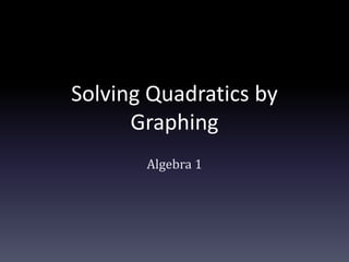 Solving Quadratics by Graphing Algebra 1 