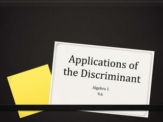 Applications of the Discriminant Algebra 1 9.6 