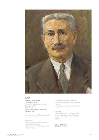 3202*
MAX LIEBERMANN
(1847 Berlin 1935)
Portrait of the businessman Robert
Neumann. 1925.
Oil on canvas.
Signed upper right: M. Liebermann.
54.3 × 42.2 cm.
We would like to thank Sandra Sykora for
her kind assistance.
Provenance:
- Robert Neumann, Berlin, acquired
directly from the artist.
- Max Neumann, Königsberg, received
from the above.
- Eva Ilse Neumann, born Goldstaub,
Königsberg, by descent from the above
in 1933.
- Private collection USA, by descent from
the above.
Literature:
Matthias Eberle: Max Liebermann, Werk-
verzeichnis der Gemälde und Ölstudien
1900–1935, vol. 2, p. 1132, no. 1925/10
(with ill.).
CHF 12 000 / 18 000
(€ 10 910 / 16 360)
| 5
 