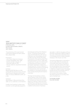 3204*
JEAN-BAPTISTE CAMILLE COROT
(1796 Paris 1875)
Le rêveur dans la clairière. 1856/57.
Oil on canvas.
152 × 110 cm.
The authenticity of the work has been
confirmed by Dieterle and Claire Lebeau,
Paris, 28 April 2006.
Provenance:
- Léon Fleury, Magny-les-Hameaux.
- Gustave Tempelaere, Paris, 1896.
- Auction van Ham, Cologne, 17
November 2006, lot 1201.
- German collection, acquired at the above
auction.
Exhibited:
Wuppertal 2007/08, Renoir und die
Landschaft des Impressionismus, Von der
Heydt-Museum Wuppertal, 28 October
2007–27 January 2008 (with ill. exhib. cat.
p. 36).
Literature:
Alfred Robaut: L'Œuvre de Corot, Paris
1905, vol. 3, p. 128/129, no. 1615 (with ill.).
Camille Corot's painting ‘Le rêveur dans
la clairière’ can be stylistically assigned to
the landscape painting of the Barbizon
School. This group of artists has for-
med in the first half of the 19th century
in Barbizon near Fontainebleau around
Camille Corot and Theodor Rousseau.
Characteristic of the painting style of the
participating artists is the so-called 'plein
air' painting in the open air as well as quick
and fleeting brushstrokes to create an
atmospheric landscape. Furthermore,
the painting of the School of Barbizon is
considered within art history as pioneering
for Impressionism, which can be seen
par excellence in the present example of
Corot, already showing the first Impressi-
onist traits.
The large-format painting ‘Le rêveur
dans la clairière’ is part of a four-panel
decorative scheme that Corot painted
for his friend Léon Fleury for his house in
Magny-les-Hameaux, where the series
adorned Fleury's dining room. Corot pro-
duced several similar decorative schemes
in addition to this series of ‘panneaux
decoratifs’: in 1865 for the palace of Prince
Demidoff, and between 1858 and 1860 for
the studio of Alexandre-Gabriel Decamps
in Fontainebleu and for Charles-Françoise
Daubigny's villa in Auvers-sûr-Oise.
The painting offered here is a specialty on
the art market. While the whereabouts
of the three other works in this series is
unknown, along with several other large-
format paintings by Corot, the provenance
of our work after its production is known.
In 1896 the art dealer Gustave Tempelaere
bought the work from the later owner of
the former estate of Léon Fleury,
a M. Lemerre. As a museum-quality
decorative wall panel, it is an rarity in the
work of Camille Corot.
CHF 60 000 / 90 000
(€ 54 550 / 81 820)
| 8
Impressionist  Modern Art
 