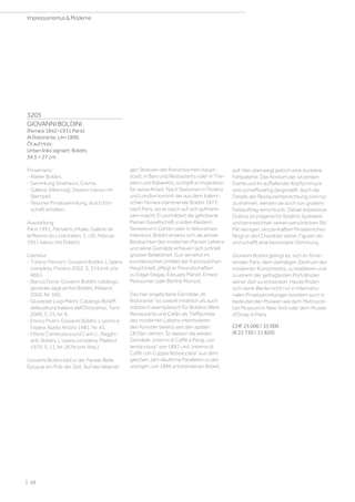 3205
GIOVANNI BOLDINI
(Ferrara 1842–1931 Paris)
Al Ristorante. Um 1896.
Öl auf Holz.
Unten links signiert: Boldini.
34,5 × 27 cm.
Provenienz:
- Atelier Boldini.
- Sammlung Stramezzi, Crema.
- Galleria Silbernagl, Daverio (verso mit
Stempel).
- Tessiner Privatsammlung, durch Erb-
schaft erhalten.
Ausstellung:
Paris 1951, Parisiens d'Italie, Galerie de
la Maison du Livre Italien, 1.–20. Februar
1951 (verso mit Etikett).
Literatur:
- Tiziano Panconi: Giovanni Boldini: L'opera
completa, Florenz 2002, S. 374 (mit s/w
Abb.).
- Bianca Doria: Giovanni Boldini: catalogo
generale dagli archivi Boldini, Mailand
2000, Nr. 360.
- Giuseppe Luigi Marini: Catalogo Bolaffi
della pittura italiana dell'Ottocento, Turin
2009, S. 25, Nr. 9.
- Enrico Piceni: Giovanni Boldini. L'uomo e
l'opera, Busto Arsizio 1981, Nr. 41.
- Ettore Camesasca und Carlo L. Ragghi-
anti: Boldini. L'opera completa, Mailand
1970, S. 11, Nr. 267b (mit Abb.).
Giovanni Boldini lebt in der Pariser Belle
Époque am Puls der Zeit. Auf den lebendi-
gen Strassen der französischen Haupt-
stadt, in Bars und Restaurants oder in The-
atern und Kabaretts, schöpft er Inspiration
für seine Arbeit. Nach Stationen in Florenz
und London kommt der aus dem italieni-
schen Ferrara stammende Boldini 1873
nach Paris, wo er rasch auf sich aufmerk-
sam macht. Er porträtiert die gehobene
Pariser Gesellschaft in edlen Kleidern,
flanierend in Gärten oder in dekorativen
Interieurs. Boldini erweist sich als aktiver
Beobachter des modernen Pariser Lebens
und seine Gemälde erfreuen sich schnell
grosser Beliebtheit. Gut vernetzt im
künstlerischen Umfeld der französischen
Hauptstadt, pflegt er Freundschaften
zu Edgar Degas, Édouard Manet, Ernest
Meissonier oder Berthe Morisot.
Das hier angebotene Gemälde „Al
Ristorante“ ist sowohl inhaltlich als auch
stilistisch exemplarisch für Boldinis Werk.
Restaurants und Cafés als Treffpunkte
des modernen Lebens interessieren
den Künstler bereits seit den späten
1870er-Jahren. So weisen die beiden
Gemälde „Interno di Caffé a Parigi, con
tenda rossa“ von 1887 und „Interno di
Caffé con Coppia Abbracciata“ aus dem
gleichen Jahr deutliche Parallelen zu der
unsrigen, um 1896 entstandenen Arbeit,
auf. Hier überwiegt jedoch eine dunklere
Farbpalette. Das Kostüm der sitzenden
Dame und ihr auffallender Kopfschmuck
sind schraffurartig dargestellt. Auch die
Details der Restauranteinrichtung sind nur
zu erahnen, werden sie doch von grobem
Farbauftrag verschluckt. Dieser expressive
Duktus ist prägend für Boldinis Spätwerk
und kennzeichnet seinen persönlichen Stil:
Mit wenigen, skizzenhaften Pinselstrichen
fängt er den Charakter seiner Figuren ein
und schafft eine besondere Stimmung.
Giovanni Boldini gelingt es, sich im florie-
renden Paris, dem damaligen Zentrum des
modernen Kunstmarkts, zu etablieren und
zu einem der gefragtesten Porträtisten
seiner Zeit zu entwickeln. Heute finden
sich seine Werke nicht nur in internatio-
nalen Privatsammlungen sondern auch in
bedeutenden Museen wie dem Metropoli-
tan Museum in New York oder dem Musée
d’Orsay in Paris.
CHF 25 000 / 35 000
(€ 22 730 / 31 820)
| 10
Impressionismus  Moderne
 