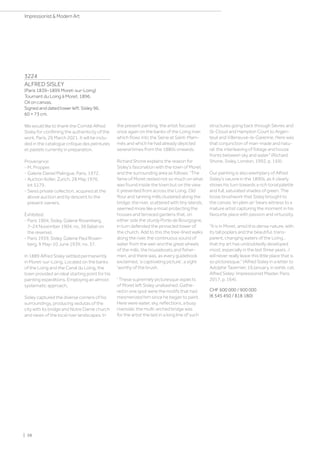3224
ALFRED SISLEY
(Paris 1839–1899 Moret-sur-Loing)
Tournant du Loing à Moret. 1896.
Oil on canvas.
Signed and dated lower left: Sisley 96.
60 × 73 cm.
We would like to thank the Comité Alfred
Sisley for confiming the authenticity of the
work, Paris, 29 March 2021. It will be inclu-
ded in the catalogue critique des peintures
et pastels currently in preparation.
Provenance:
- M. Propper.
- Galerie Daniel Malingue, Paris, 1972.
- Auction Koller, Zurich, 28 May 1976,
lot 5179.
- Swiss private collection, acquired at the
above auction and by descent to the
present owners.
Exhibited:
- Paris 1904, Sisley, Galerie Rosenberg,
7–24 November 1904, no. 36 (label on
the reverse).
- Paris 1939, Sisley, Galerie Paul Rosen-
berg, 9 May–10 June 1939, no. 37.
In 1889 Alfred Sisley settled permanently
in Moret-sur-Loing. Located on the banks
of the Loing and the Canal du Loing, the
town provided an ideal starting point for his
painting expeditions. Employing an almost
systematic approach,
Sisley captured the diverse corners of his
surroundings, producing vedutas of the
city with its bridge and Notre Dame church
and views of the local river landscapes. In
the present painting, the artist focused
once again on the banks of the Loing river,
which flows into the Seine at Saint-Mam-
mès and which he had already depicted
several times from the 1880s onwards.
Richard Shone explains the reason for
Sisley's fascination with the town of Moret
and the surrounding area as follows: The
fame of Moret rested not so much on what
was found inside the town but on the view
it presented from across the Loing. Old
flour and tanning mills clustered along the
bridge; the river, scattered with tiny islands,
seemed more like a moat protecting the
houses and terraced gardens that, on
either side the sturdy Porte de Bourgogne,
in turn defended the pinnacled tower of
the church. Add to this the tree-lined walks
along the river, the continuous sound of
water from the weir and the great wheels
of the mills, the houseboats and fisher-
men, and there was, as every guidebook
exclaimed, 'a captivating picture', a sight
'worthy of the brush.
' These supremely picturesque aspects
of Moret left Sisley unabashed. Gathe-
red in one spot were the motifs that had
mesmerized him since he began to paint.
Here were water, sky, reflections, a busy
riverside; the multi-arched bridge was
for the artist the last in a long line of such
structures going back through Sèvres and
St-Cloud and Hampton Court to Argen-
teuil and Villeneuve-la-Garenne. Here was
that conjunction of man-made and natu-
ral, the interleaving of foliage and house
fronts between sky and water (Richard
Shone, Sisley, London, 1992, p. 159).
Our painting is also exemplary of Alfred
Sisley's oeuvre in the 1890s, as it clearly
shows his turn towards a rich tonal palette
and full, saturated shades of green. The
loose brushwork that Sisley brought to
the canvas ‘en plein air’ bears witness to a
mature artist capturing the moment in his
favourite place with passion and virtuosity.
“It is in Moret, amid this dense nature, with
its tall poplars and the beautiful, trans-
parent, changing waters of the Loing…
that my art has undoubtedly developed
most; especially in the last three years…I
will never really leave this little place that is
so pictoresque.” (Alfred Sisley in a letter to
Adolphe Tavernier, 19January, in exhib. cat.
Alfred Sisley: Impressionist Master, Paris
2017, p. 164).
CHF 600 000 / 900 000
(€ 545 450 / 818 180)
| 38
Impressionist  Modern Art
 