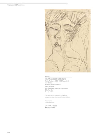 3232*
ERNST LUDWIG KIRCHNER
(Aschaffenburg 1880–1938 Frauenkirch
near Davos)
Woman's head. Circa 1915.
Pencil on paper.
With the estate stamp on the reverse
(B Be/Ba 40).
21 × 15.2 cm
This work is documented in the Ernst
Ludwig Kirchner Archive, Wichtrach/Bern.
Provenance:
Kirchner estate.
CHF 7 000 / 10 000
(€ 6 360 / 9 090)
| 50
Impressionist  Modern Art
 