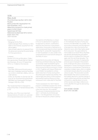 3238
PAUL KLEE
(Munichbuchsee near Bern 1879–1940
Muralto)
Kleine Landschaft, Hauptsächlich mit
Farb=Quadraten. 1915.
Watercolour and pencil on chalk-primed
paper on artist's board.
Signed lower left: Klee.
Dated and inscribed lower left on artist's
board: 1915 / 252.
13.5 × 11.5 cm.
Provenance:
- Berggruen  Cie, Paris.
- Galerie Georges Moos, Geneva, no. 4021
(label on the reverse), acquired from the
above gallery.
- Swiss private collection, by descent from
the above and owned by the same family
for three generations.
Exhibited:
Geneva 1973, Art du XXe siècle – Collec-
tions genevoises, Musée Rath et Cabinet
des Estampes, 28 June–23 September
1973, no. 71 (label on the reverse).
Literature:
- Paul-Klee-Stiftung and Kunstmuseum
Bern (ed.): Catalogue raisonné Paul Klee,
vol. 2 (1913–1918), Bern 2000, p. 324, no.
1587 (with ill.).
- Exhib. cat. Paul Klee. Im Zeichen der Tei-
lung, ed. by Kunstsammlung Nordrhein-
Westfalen and Staatsgalerie Stuttgart,
Stuttgart 1995 (ill. p. 330).
“But I've learned that it's important to
reduce”(Paul Klee, in: Kersten/Okuda 1995,
p. 25)
Paul Klee, one of the most important
representatives of modern art, a pioneer
of nonrepresentational art and a forma-
tive teacher at the Bauhaus, is unique
in his turn to abstraction in regards to
his approach to division, combination,
reduction and harmony. In the present
watercolour, the process of abstraction is
not only expressed beyond a linear reading
of the title ‘Kl. Landschaft, hauptsächlich
m. Farb=Quadraten’, it is also visible in the
compositional structure and the design of
the fields of colour.
Inspired by his encounter with Wassily
Kandinsky and Robert Delaunay, Paul Klee
successfully made his breakthrough to
abstraction and brightly coloured compo-
sitions during his famous journey to Tunisia
in 1914. Together with August Macke and
Louis Moilliet, he travelled on a three-
week study trip to Tunisia, during which
the artists each inspired one another. The
intense light and colours of the southern
land exerted a lasting influence on their
subsequent work, especially for Paul Klee.
Colour possesses me. I don't have to
pursue it. It will always possess me, I know
it. That is the meaning of this happy hour:
colour and I are one. I am a painter
The process of abstracting what he has
seen — primarily city and landscape
views — into flat geometric structures
formed on the picture surface is exemp-
lified in the present watercolour, created
in 1915 between the trip to Tunisia and
his entry into World War I as a soldier. The
structured composition and the rejection
of perspective is also informed by Paul
Cézanne’s work, which Klee highly valued
for its reduction. Two years before his
memorable trip to North Africa, Paul Klee
had already developed the grid pattern
that he used in a modified form time and
again over the next three decades. The
impressionistic principle of cropping the
pictorial space employed in the present
work condenses the colour composition
developed in Tunisia. Forming the centre of
the picture is a pink element, framed by va-
rying black-shaded cubes, which in a tightly
connected network allow the surrounding
colours to glow. The association possibi-
lities between the colours of nature and
the building-like forms, and the analogy of
organic phenomena and the architectural
composition, playfully allow moments
of the narrative and object reference to
continually filter through the abstracting
reduction.
CHF 250 000 / 350 000
(€ 227 270 / 318 180)
| 56
Impressionist  Modern Art
 