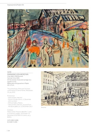 3239
MARIANNE VON WEREFKIN
(Tula 1860–1938 Ascona)
Carnival. Circa 1920.
On the reverse: Horse and carriage on a
square in a city.
Watercolour and gouache on Papier.
20 × 27 cm.
The authenticity of the work has been
confirmed by Dr. Bernd Fäthke, Wiesbaden,
26 July 2015.
Provenance:
- Swiss private collection.
- Auction Schuler, Zurich, 11 December
2015, lot 3441.
- Arttrust Gallery, Melano.
- Swiss private collection, acquired from
the above gallery on 12 December 2017.
Exhibited:
Melano 2016, Marianne Werefkin, I colori
di un'anima in viaggio, 10 October–10
December 2016 (with ill. in exhib. cat. p.
80/81).
CHF 4 000 / 6 000
(€ 3 640 / 5 450)
Reverse
| 58
Impressionist  Modern Art
 