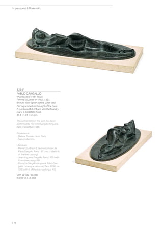 3255*
PABLO GARGALLO
(Maella 1881–1934 Reus)
Femme couchée en creux. 1923.
Bronze, black-green patina. Later cast.
Monogrammed on the right of the base:
P, numbered EA 2/3 and with the foundry
mark: E. GODARD Fond.
37.5 × 15.5 × 6.5 cm.
The authenticity of the work has been
confirmed by Pierrette Gargallo Anguera,
Paris, December 1988.
Provenance:
- Galerie Marwan Hoss, Paris.
- Swiss collection.
Literature:
- Pierre Courthion: L'œuvre complet de
Pablo Gargallo, Paris 1973, no. 78 (with ill.
of the lead casting).
- Jean Anguera: Gargallo, Paris 1979 (with
ill. another cast p. 88).
- Pierrette Gargallo-Anguera: Pablo Gar-
gallo, catalogue raisonné, Paris 1998, no.
101 (with ill. of the lead casting p. 41).
CHF 12 000 / 18 000
(€ 10 910 / 16 360)
| 76
Impressionist  Modern Art
 