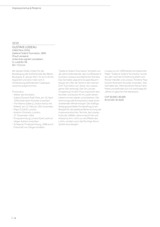 3210
GUSTAVE LOISEAU
(1865 Paris 1935)
Gelée et Soleil à Tournedos. 1899.
Öl auf Leinwand.
Unten links signiert und datiert:
G. LoisEAU. 99.
60 × 72,5 cm.
Wir danken Didier Imbert für die
Bestätigung der Authentizität des Werks,
Boulogne, 8. Januar 2021. Es ist im Archiv
registriert und wird in den sich in
Vorbereitung befindenden Catalogue
raisonné aufgenommen.
Provenienz:
- Atelier des Künstlers.
- Galerie Durand-Ruel, Paris, am 19. April
1900 direkt beim Künstler erworben.
- The Adams Gallery, London (verso mit
Etikett), am 15. Februar 1951 erworben.
- Major E.O.KAY, London.
- Auktion Christie's, London,
27. November 1964.
- Privatsammlung London/Genf, wohl an
obiger Auktion erworben.
- Schweizer Privatsammlung, 1988 durch
Erbschaft von Obigen erhalten.
Gelée et Soleil à Tournedos entsteht um
die Jahrhundertwende, also zur Blütezeit in
Gustave Loiseaus künstlerischer Karriere.
Das Gemälde zeigt eine Gruppe Bauern-
häuser am Ufer der Seine in dem kleinen
Dorf Tournedos-sur-Seine, wo Loiseau
gerne Zeit verbringt. Der Ort und die
Umgebung mit dem Fluss inspirieren den
Künstler und lassen ihn im Laufe seines
Lebens immer wieder zurückkehren. Die
stimmungsvolle Komposition zeigt einen
strahlenden Wintermorgen. Der kräftige,
farbig gesprenkelte Pinselauftrag ist ein
Beispiel für die tadellose Beherrschung der
impressionistischen Technik, die Loiseau
Ende der 1890er-Jahre erreicht hat und
erlaubt es ihm, nicht nur die Effekte des
Lichts, sondern auch die flüchtige Atmo-
sphäre einzufangen.
Loiseau ist um 1900 bereits ein bekannter
Maler. Gelée et Soleil à Tournedos wurde
ein Jahr nach der Entstehung direkt vom
Pariser Händler und Loiseau-Förderer Paul
Durant-Ruel beim Künstler erworben. Das
Gemälde war 1964 das letzte Mal auf dem
Markt und befindet sich nun seit knapp 60
Jahren im gleichen Familienbesitz.
CHF 60 000 / 90 000
(€ 54 550 / 81 820)
| 18
Impressionismus  Moderne
 