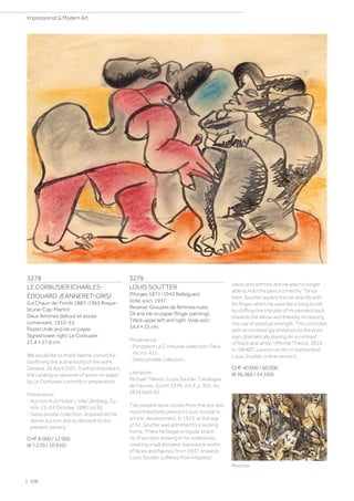 3278
LE CORBUSIER (CHARLES-
ÉDOUARD JEANNERET-GRIS)
(La Chaux-de-Fonds 1887–1965 Roque­
brune-Cap-Martin)
Deux femmes debout et assise
conversant. 1932–35.
Pastel chalk and ink on paper.
Signed lower right: Le Corbusier.
21.4 × 27.6 cm.
We would like to thank Naïma Jornod for
confiming the authenticity of the work,
Geneva, 26 April 2021. It will be included in
the catalogue raisonné of works on paper
by Le Corbusier currently in preparation.
Provenance:
- Auction Kurt Huber – Villa Ulmberg, Zu-
rich, 23–24 October 1980, lot 92.
- Swiss private collection, acquired at the
above auction and by descent to the
present owners.
CHF 8 000 / 12 000
(€ 7 270 / 10 910)
3279
LOUIS SOUTTER
(Morges 1871–1942 Ballaigues)
Voila, voici. 1937.
Reverse: Groupes de femmes nues.
Oil and ink on paper (finger painting).
Titled upper left and right: Voila voici.
34.4 × 25 cm.
Provenance:
- Fondation Le Corbusier collection, Paris,
inv. no. 412.
- Swiss private collection.
Literature:
Michael Thévoz: Louis Soutter. Catalogue
de l'œuvre, Zurich 1976, vol. II, p. 362, no.
2824 (with ill.).
The present work comes from the last and
most important period in Louis Soutter's
artistic development. In 1923, at the age
of 52, Soutter was admitted to a nursing
home. There he began a regular practi-
ce of secretly drawing in his notebooks,
creating unadulterated, expressive works
of faces and figures. From 1937 onwards
Louis Soutter suffered from impaired
vision and arthritis and he was no longer
able to hold the pencil correctly: “Since
then, Soutter applies the ink directly with
his finger, which he uses like a living brush
by shifting the impulse of movement back
towards the elbow and thereby increasing
the use of physical strength. This coincides
with an increasingly limitation to the pure
sign, dramatically playing on a contrast
of black and white.” (Michel Thévoz, 2016
in: SIKART, Lexicon on Art in Switzerland,
Louis Soutter, online version).
CHF 40 000 / 60 000
(€ 36 360 / 54 550)
Reverse
| 106
Impressionist  Modern Art
 