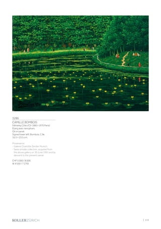 3286
CAMILLE BOMBOIS
(Vénarey Côte d'Or 1883–1970 Paris)
Etang avec nenuphars.
Oil on panel.
Signed lower left: Bombois. C.lle.
16.5 × 23.5 cm.
Provenance:
- Galerie Charlotte Zander, Munich.
- Swiss private collection, acquired from
the above gallery on 30 June 1991 and by
descent to the present owner.
CHF 5 000 / 8 000
(€ 4 550 / 7 270)
| 113
 