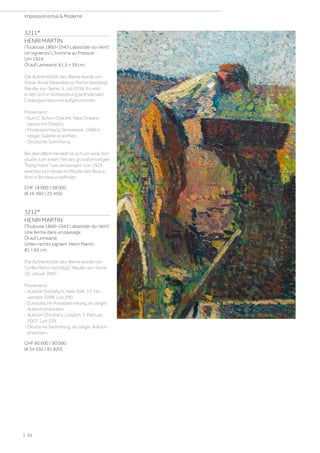 3211*
HENRI MARTIN
(Toulouse 1860–1943 Labastide-du-Vert)
Un vigneron/ L'homme au Pressoir.
Um 1924.
Öl auf Leinwand. 61,5 × 39 cm.
Die Authentizität des Werks wurde von
Marie-Anne Destrebecq-Martin bestätigt,
Neuilly-sur-Seine, 5. Juli 2018. Es wird
in den sich in Vorbereitung befindenden
Catalogue raisonné aufgenommen.
Provenienz:
- Kurt E. Schon Fine Art, New Orleans
(verso mit Etikett).
- Privatsammlung Tennessee, 1988 in
obiger Galerie erworben.
- Deutsche Sammlung.
Bei dem Werk handelt es sich um eine Vor-
studie zum linken Teil des grossformatigen
Triptychons Les vendanges von 1929,
welches sich heute im Musée des Beaux-
Arts in Bordeaux befindet.
CHF 18 000 / 28 000
(€ 16 360 / 25 450)
3212*
HENRI MARTIN
(Toulouse 1860–1943 Labastide-du-Vert)
Une ferme dans un paysage.
Öl auf Leinwand.
Unten rechts signiert: Henri Martin.
81 × 65 cm.
Die Authentizität des Werks wurde von
Cyrille Martin bestätigt, Neuilly-sur-Seine,
10. Januar 2007.
Provenienz:
- Auktion Sotheby's, New York, 17. No-
vember 1998, Los 290.
- Europäische Privatsammlung, an obiger
Auktion erworben.
- Auktion Christie's, London, 7. Februar
2007, Los 329.
- Deutsche Sammlung, an obiger Auktion
erworben.
CHF 60 000 / 90 000
(€ 54 550 / 81 820)
| 20
Impressionismus  Moderne
 